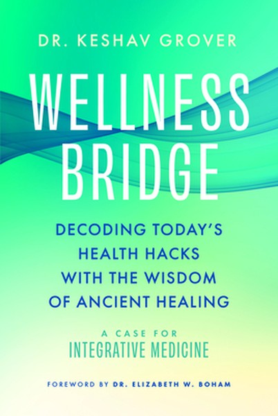 Wellness Bridge: Decoding Today's Health Hacks with the Wisdom of Ancient Healing: A Case for Integrative Medicine