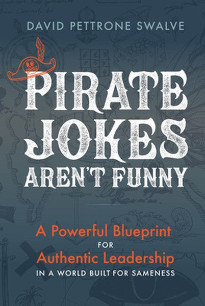 Pirate Jokes Aren't Funny: A Powerful Blueprint for Authentic Leadership in a World Built for Sameness