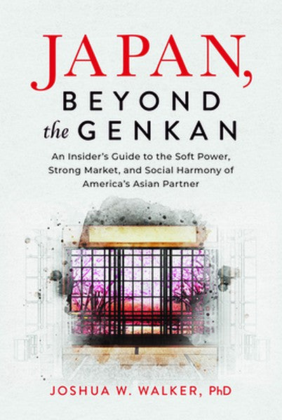 Japan, Beyond the Genkan: An Insider's Guide to the Soft Power, Strong Market, and Social Harmony of America's Asian Par