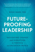 Future-Proofing Leadership: Navigating Change and Disruption to Thrive in an Uncertain World