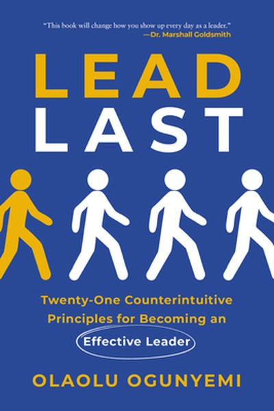 Lead Last: Twenty-One Counterintuitive Principles for Becoming an Effective Leader