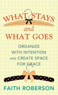 What Stays and What Goes: Organize with Intention and Create Space for Grace