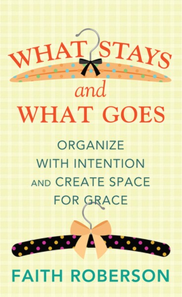 What Stays and What Goes: Organize with Intention and Create Space for Grace