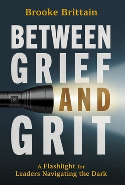 Between Grief and Grit: A Flashlight for Leaders Navigating the Dark