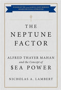 The Neptune Factor: Alfred Thayer Mahan and the Concept of Sea Power