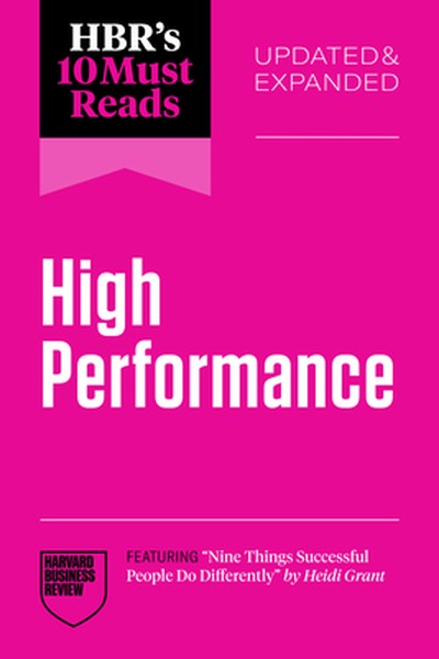Hbr's 10 Must Reads on High Performance, Updated and Expanded (Featuring Nine Things Successful People Do Differently by