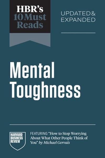 Hbr's 10 Must Reads on Mental Toughness, Updated and Expanded (Featuring How to Stop Worrying about What Other People Th