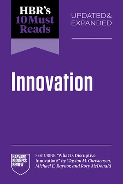 Hbr's 10 Must Reads on Innovation, Updated & Expanded (Featuring What Is Disruptive Innovation? by Clayton M. Christense