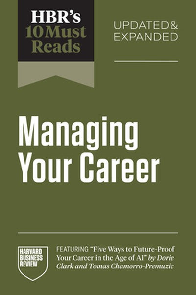 Hbr's 10 Must Reads on Managing Your Career, Updated and Expanded (Featuring Five Ways to Future-Proof Your Career in th