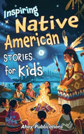 Inspiring Native American Stories for Kids: Captivating Tales of Tradition, Wisdom, and Resilience to Nurture Cultural A