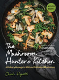 The Mushroom Hunter's Kitchen: A Culinary Homage to Wild and Cultivated Mushrooms - With 120 Recipes