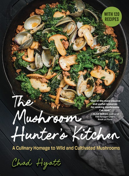 The Mushroom Hunter's Kitchen: A Culinary Homage to Wild and Cultivated Mushrooms - With 120 Recipes