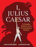 I, Julius Caesar: A Graphic History of an Extraordinary Destiny