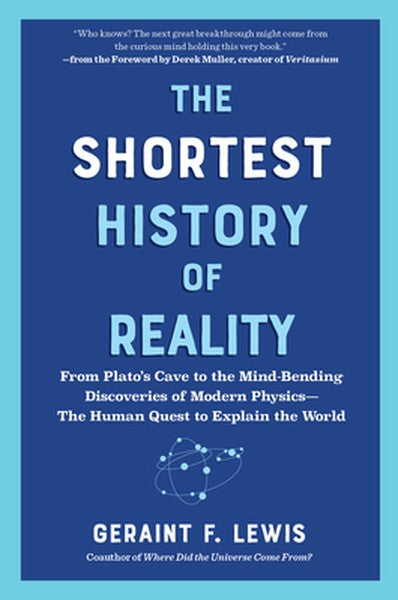 The Shortest History of Reality: From Plato's Cave to the Mind-Bending Discoveries of Modern Physics - The Human Quest t