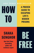 How to Be Free: A Proven Guide to Escaping Life's Hidden Prisons