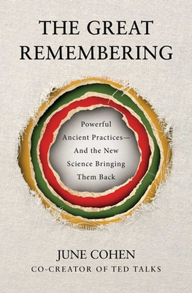 The Great Remembering: Powerful Ancient Practices That Modern Life Lost--And the New Science Bringing Them Back
