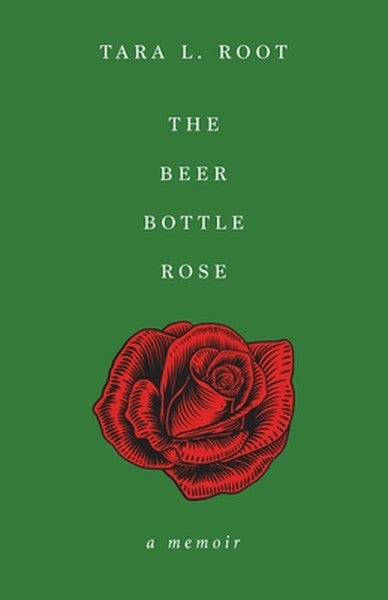 The Beer Bottle Rose: A Memoir