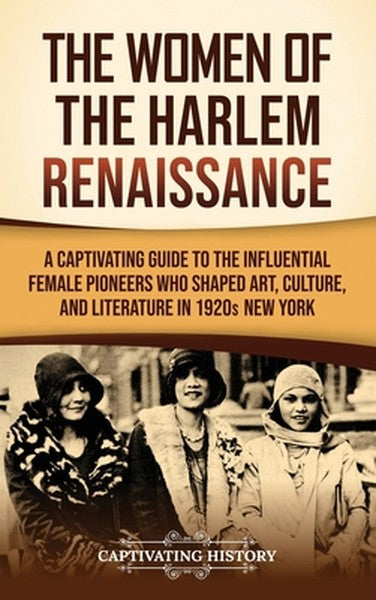 The Women of the Harlem Renaissance: A Captivating Guide to the Influential Female Pioneers Who Shaped Art, Culture, and
