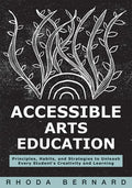 Accessible Arts Education: Principles, Habits, and Strategies to Unleash Every Student's Creativity and Learning (Ensure