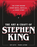 The Art and Craft of Stephen King: The Story Behind Every Novel, Novella, and Short Story