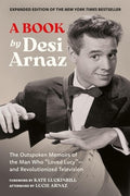 A Book (Expanded Edition): The Outspoken Memoirs of the Man Who "Loved Lucy"--And Revolutionized Television (Exclusive N