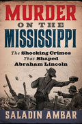 Murder on the Mississippi: The Shocking Crimes That Shaped Abraham Lincoln