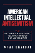 American Intellectual Antisemitism: The Anti-Jewish Movement Tearing Through Our Universities
