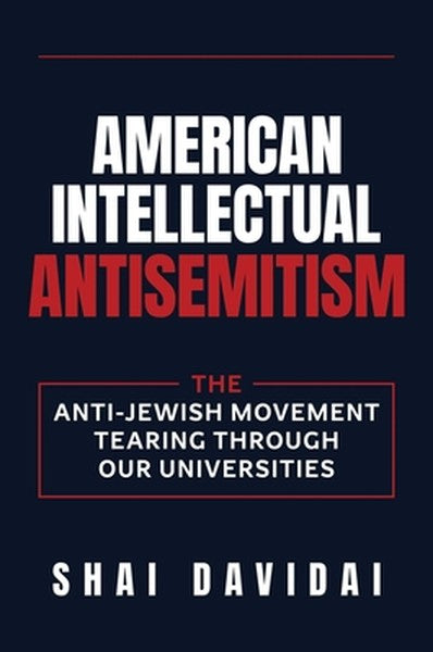 American Intellectual Antisemitism: The Anti-Jewish Movement Tearing Through Our Universities