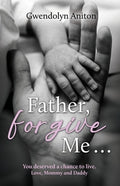 Father Forgive Me: You deserved a chance to live. Love, Mommy and Daddy