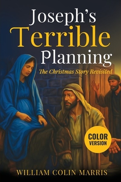 Joseph's Terrible Planning [COLOR EDITION]: The Christmas Story Revisited