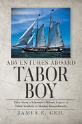 Adventures Aboard Tabor Boy: Tales About a Schooner's Historic Legacy at Tabor Academy in Marion, Massachusetts