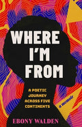 Where I'm from: A Poetic Journey Across Five Continents--A Memoir