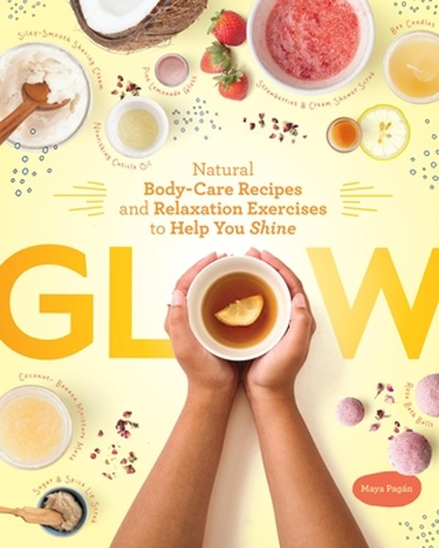 Glow: Natural Body-Care Recipes and Relaxation Exercises to Help You Shine