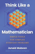 Think Like a Mathematician: Simple Tools for Complex Everyday Problems