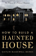 How to Build a Haunted House: The History of a Cultural Obsession