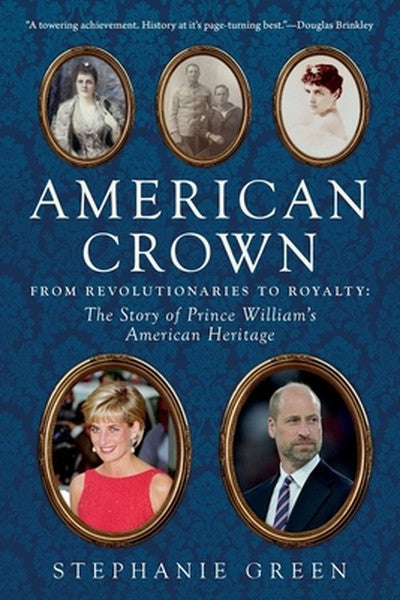 American Crown: From Revolutionaries to Royalty: The Story of Prince William's American Heritage