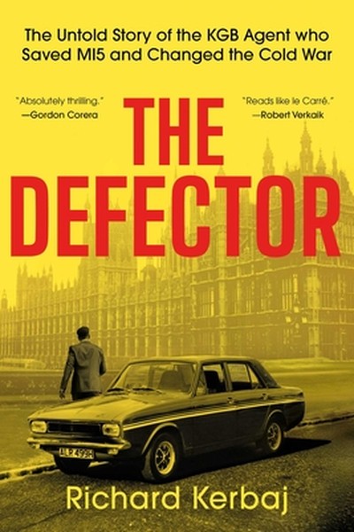 The Defector: The Untold Story of the KGB Agent Who Saved Mi5 and Changed the Cold War