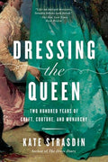 Dressing the Queen: Two Hundred Years of Craft, Couture, and Monarchy