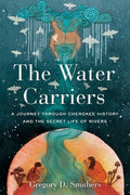 The Water Carriers: A Journey Through Cherokee History and the Secret Life of Rivers