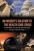 An Insider's Solution to the Health Care Crisis: A New Model of Health Care Delivery
