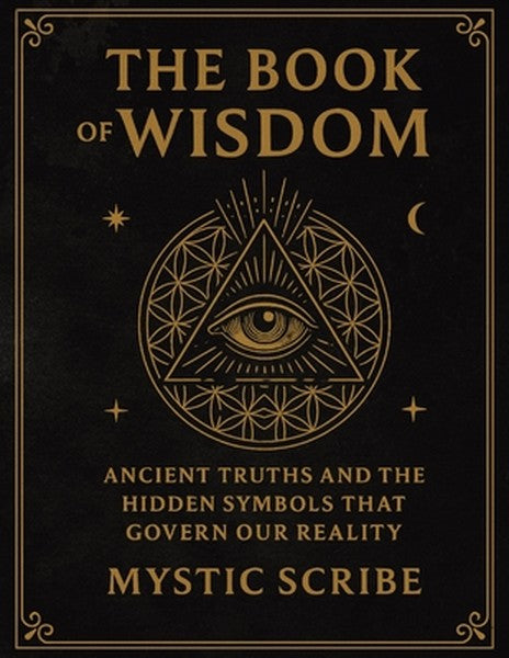The Book of Wisdom: Unlock the Hidden Truths of Reality, of Symbols, and Sovereignty They Never Taught You
