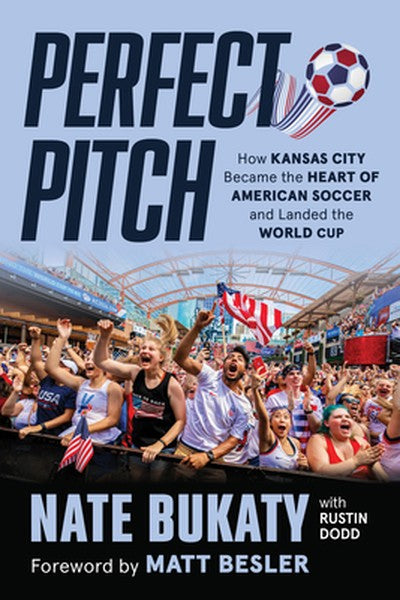 Perfect Pitch: How Kansas City Became the Heart of American Soccer and Landed the World Cup