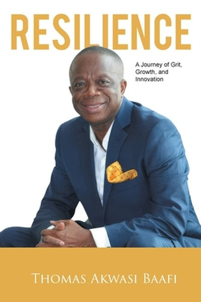 Resilience: A Journey of Grit, Growth, and Innovation: Thomas Akwasi Baafi