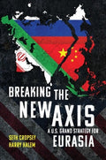 Breaking the New Axis: A U.S. Grand Strategy for Eurasia