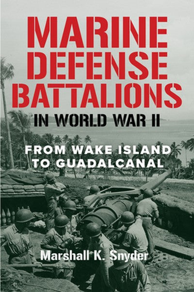 Marine Defense Battalions in World War II: From Wake Island to Guadalcanal