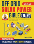 Off Grid Solar Power Bible: [10 in 1] The Beginners DIY On-A-Budget Handbook to Project, Install and Maintain Your Tailo