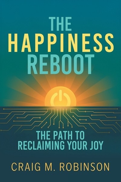 The Happiness Reboot: The Path to Reclaiming Your Joy