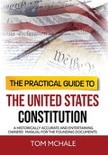 The Practical Guide to the United States Constitution: A Historically Accurate and Entertaining Owners' Manual For the F