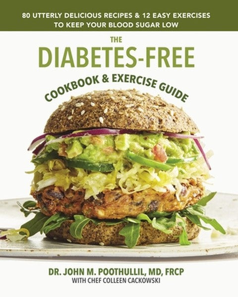 The Diabetes-Free Cookbook & Exercise Guide: 80 Utterly Delicious Recipes & 12 Easy Exercises to Keep Your Blood Sugar L