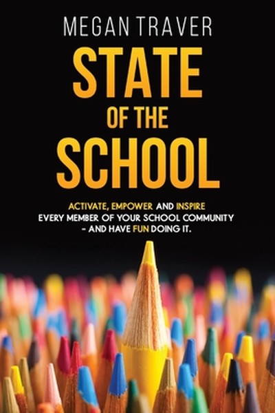 State of the School: Transformative strategies to activate, empower, and inspire every member of your school community -